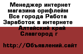 Менеджер интернет-магазина орифлейм - Все города Работа » Заработок в интернете   . Алтайский край,Славгород г.